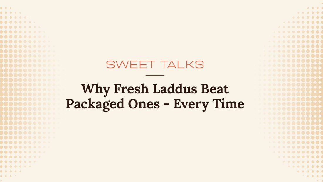 Why Fresh Laddus Beat Packaged Ones Every Time